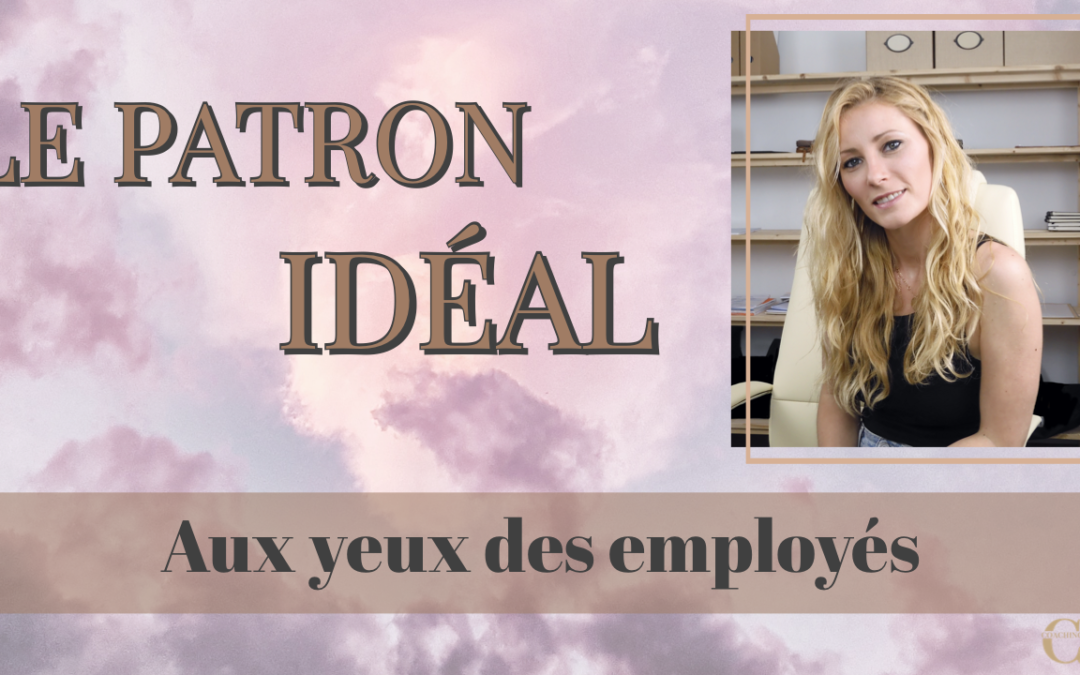 Le PATRON IDEAL aux yeux des Employés