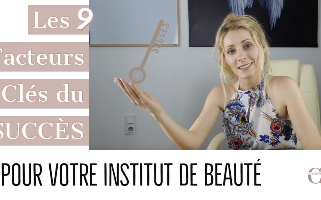 Les 9 Facteurs Clés du SUCCÈS pour votre INSTITUT DE BEAUTÉ